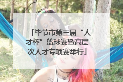 毕节市第三届“人才杯”篮球赛暨高层次人才专项赛举行