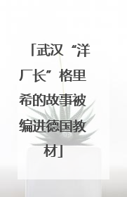 武汉“洋厂长”格里希的故事被编进德国教材