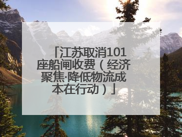江苏取消101座船闸收费（经济聚焦·降低物流成本在行动）