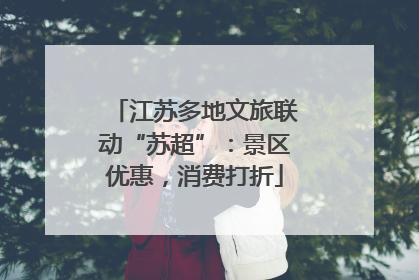 江苏多地文旅联动“苏超”：景区优惠，消费打折