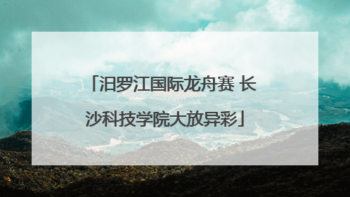 汨罗江国际龙舟赛 长沙科技学院大放异彩