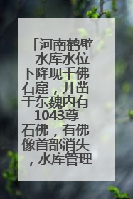 河南鹤壁一水库水位下降现千佛石窟，开凿于东魏内有1043尊石佛，有佛像首部消失，水库管理方回应