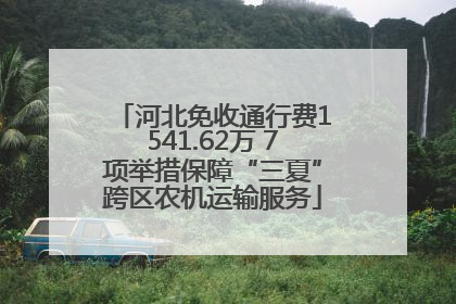 河北免收通行费1541.62万 7项举措保障“三夏”跨区农机运输服务