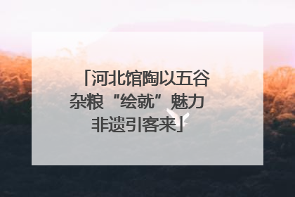 河北馆陶以五谷杂粮“绘就”魅力非遗引客来