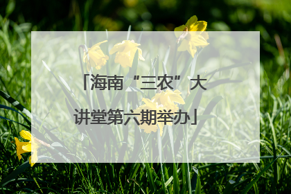 海南“三农”大讲堂第六期举办