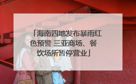 海南四地发布暴雨红色预警 三亚商场、餐饮场所暂停营业