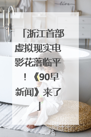 浙江首部虚拟现实电影花落临平！《90早新闻》来了