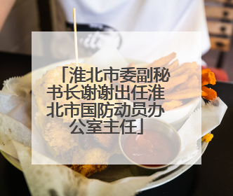 淮北市委副秘书长谢谢出任淮北市国防动员办公室主任