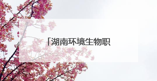 湖南环境生物职院举办庆“七一”微党课比赛