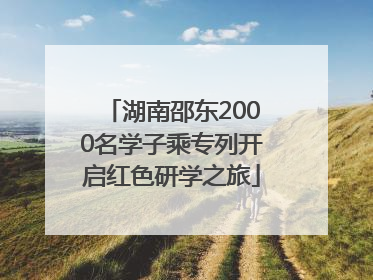 湖南邵东2000名学子乘专列开启红色研学之旅