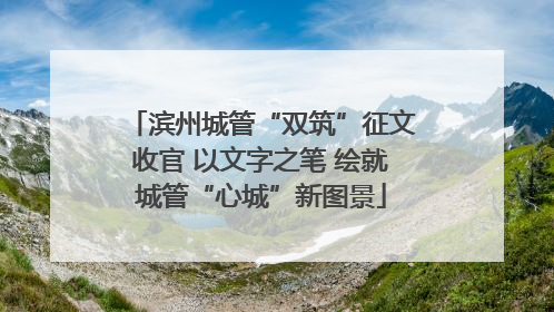 滨州城管“双筑”征文收官 以文字之笔 绘就城管“心城”新图景