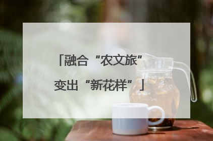 融合“农文旅” 变出“新花样”