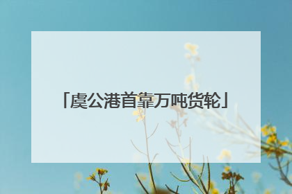 虞公港首靠万吨货轮