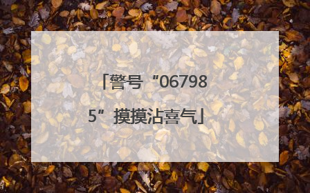 警号“067985”摸摸沾喜气