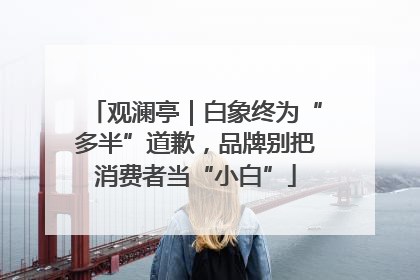 观澜亭｜白象终为“多半”道歉，品牌别把消费者当“小白”