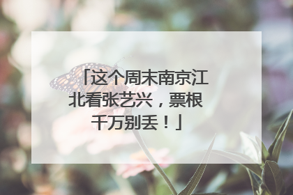 这个周末南京江北看张艺兴，票根千万别丢！