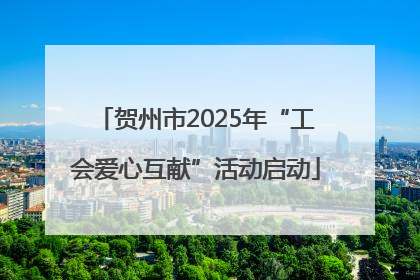 贺州市2025年“工会爱心互献”活动启动