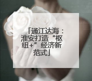 通江达海：淮安打造“枢纽+”经济新范式