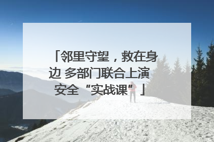 邻里守望，救在身边 多部门联合上演安全“实战课”