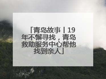 青岛故事丨19年不懈寻找，青岛救助服务中心帮他找到亲人