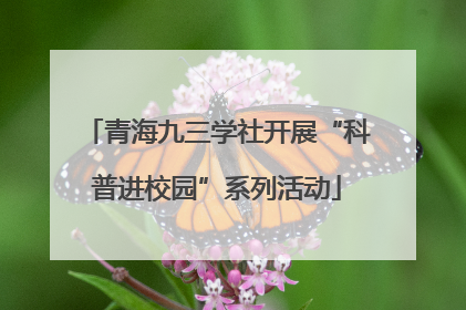 青海九三学社开展“科普进校园”系列活动