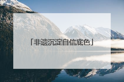 非遗沉淀自信底色