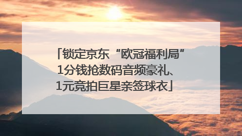 锁定京东“欧冠福利局” 1分钱抢数码音频豪礼、1元竞拍巨星亲签球衣