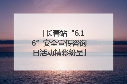 长春站“6.16”安全宣传咨询日活动精彩纷呈