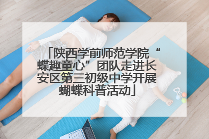 陕西学前师范学院“蝶趣童心”团队走进长安区第三初级中学开展蝴蝶科普活动