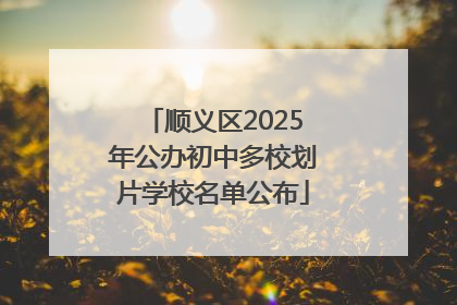 顺义区2025年公办初中多校划片学校名单公布