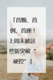 首颗、首例、首座！上周末被这些新突破“硬控”