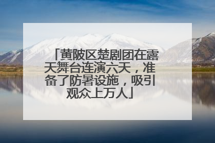 黄陂区楚剧团在露天舞台连演六天，准备了防暑设施，吸引观众上万人