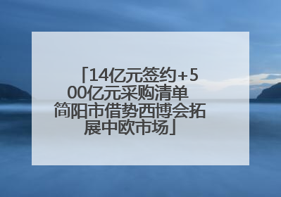 14亿元签约+500亿元采购清单 简阳市借势西博会拓展中欧市场