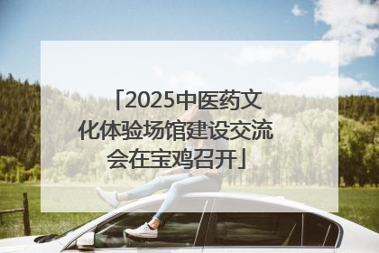 2025中医药文化体验场馆建设交流会在宝鸡召开