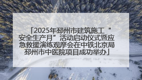 2025年邳州市建筑施工“安全生产月”活动启动仪式暨应急救援演练观摩会在中铁北京局邳州市中医院项目成功举办