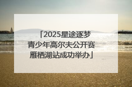 2025星途逐梦青少年高尔夫公开赛雁栖湖站成功举办