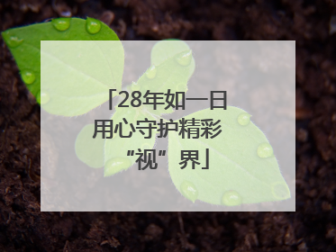 28年如一日 用心守护精彩“视”界