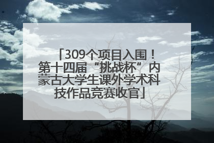 309个项目入围！第十四届“挑战杯”内蒙古大学生课外学术科技作品竞赛收官