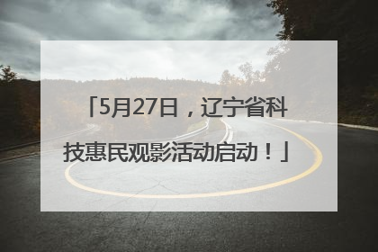 5月27日，辽宁省科技惠民观影活动启动！