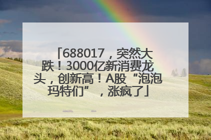 688017，突然大跌！3000亿新消费龙头，创新高！A股“泡泡玛特们”，涨疯了