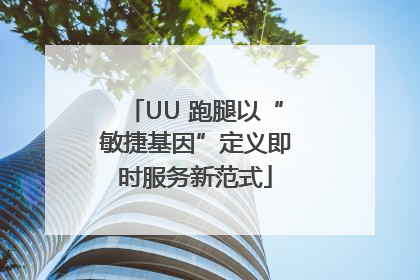 UU 跑腿以“敏捷基因”定义即时服务新范式